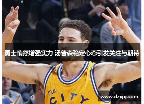 勇士悄然增强实力 汤普森稳定心态引发关注与期待