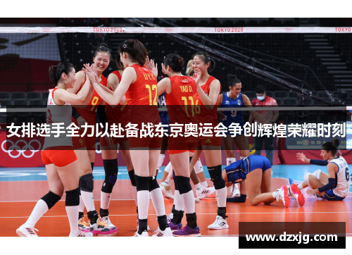 女排选手全力以赴备战东京奥运会争创辉煌荣耀时刻
