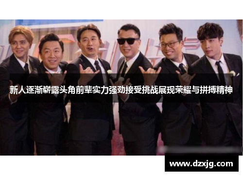 新人逐渐崭露头角前辈实力强劲接受挑战展现荣耀与拼搏精神
