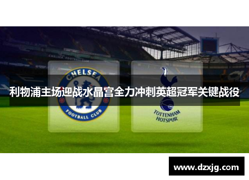 利物浦主场迎战水晶宫全力冲刺英超冠军关键战役